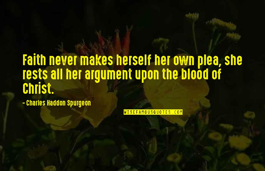 Faith Spurgeon Quotes By Charles Haddon Spurgeon: Faith never makes herself her own plea, she