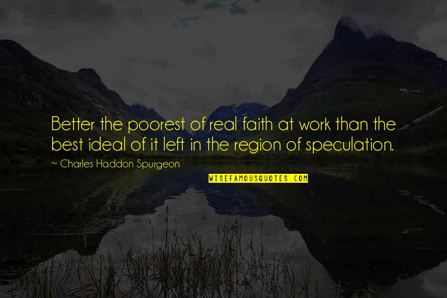 Faith Spurgeon Quotes By Charles Haddon Spurgeon: Better the poorest of real faith at work