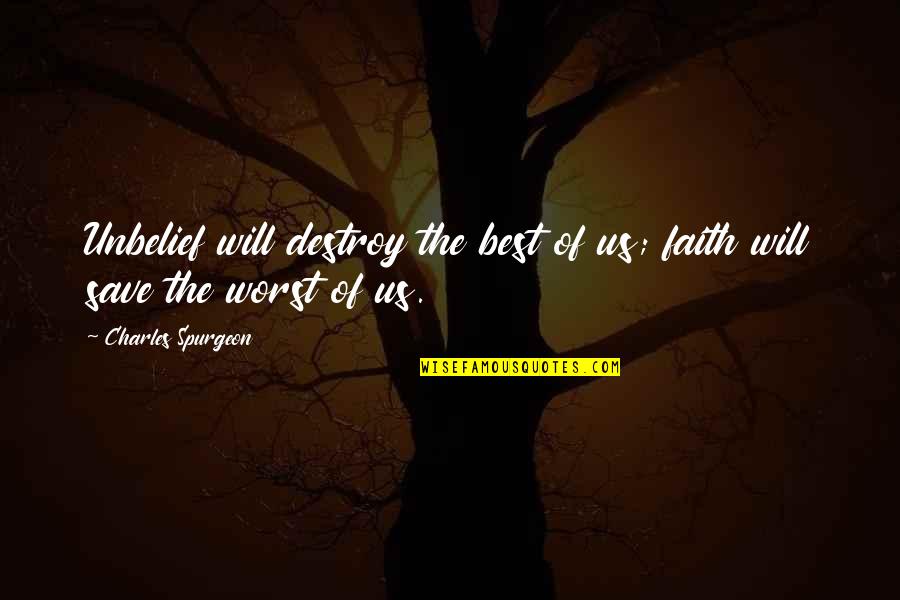 Faith Spurgeon Quotes By Charles Spurgeon: Unbelief will destroy the best of us; faith