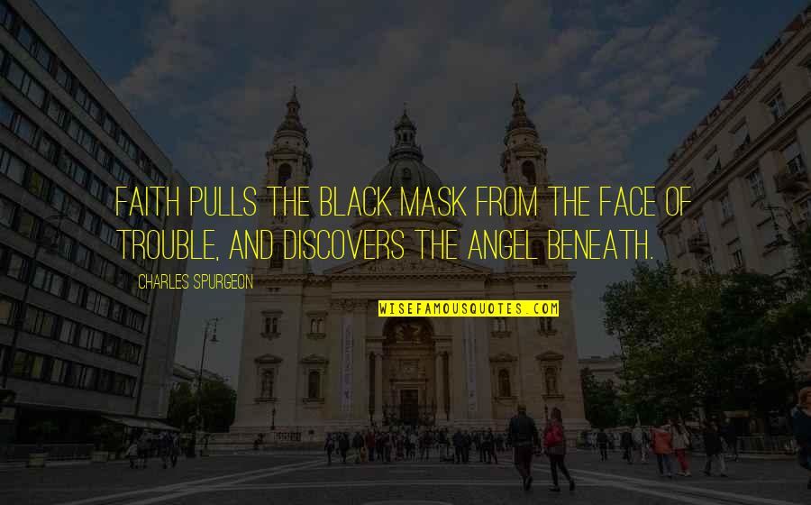 Faith Spurgeon Quotes By Charles Spurgeon: Faith pulls the black mask from the face