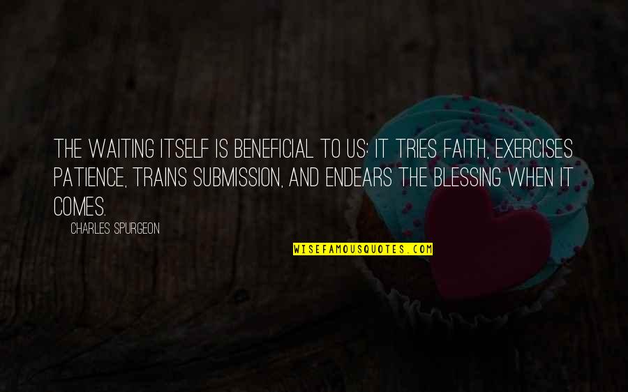 Faith Spurgeon Quotes By Charles Spurgeon: The waiting itself is beneficial to us: it