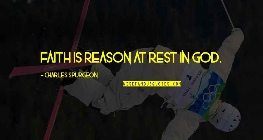 Faith Spurgeon Quotes By Charles Spurgeon: Faith is reason at rest in God.