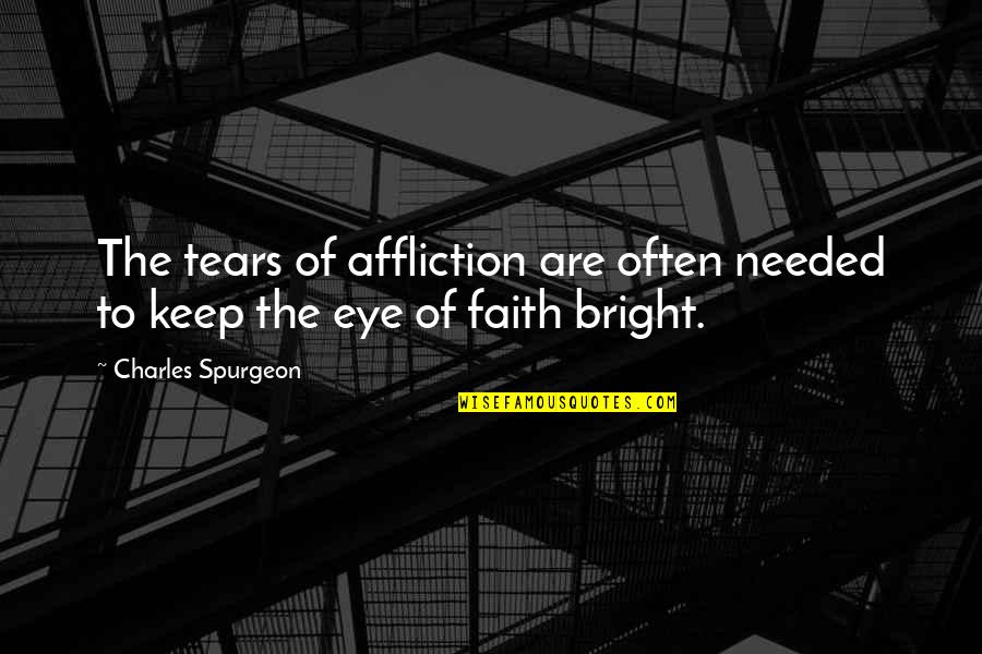 Faith Spurgeon Quotes By Charles Spurgeon: The tears of affliction are often needed to