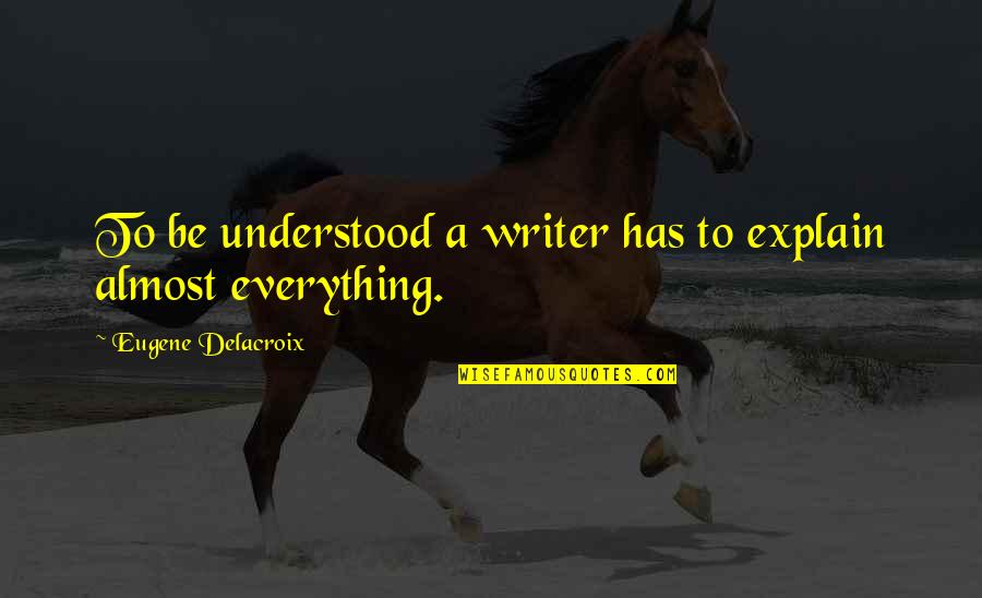 Faith Stairs Quotes By Eugene Delacroix: To be understood a writer has to explain