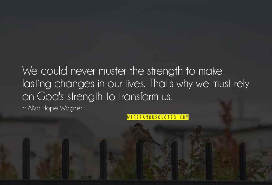 Faith Strength Hope Quotes By Alisa Hope Wagner: We could never muster the strength to make
