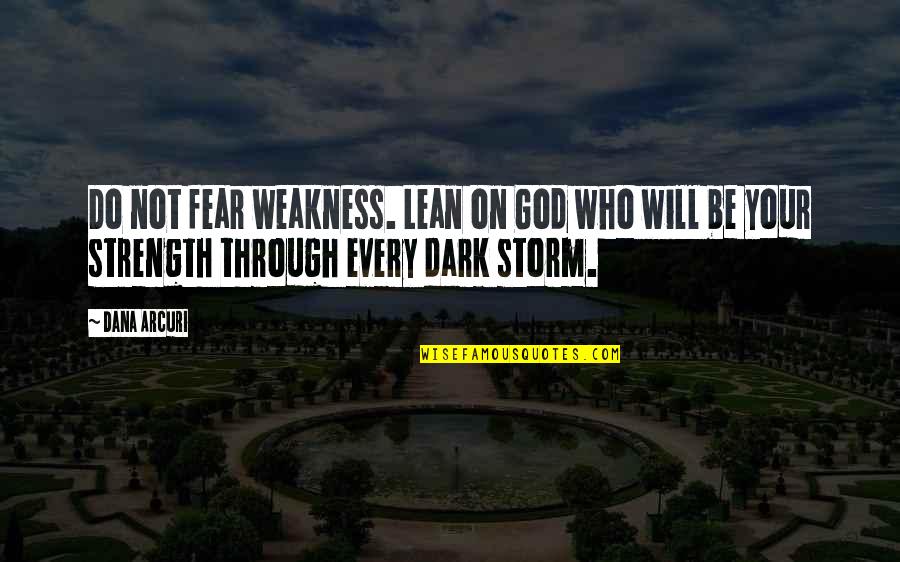 Faith Strength Hope Quotes By Dana Arcuri: Do not fear weakness. Lean on God who