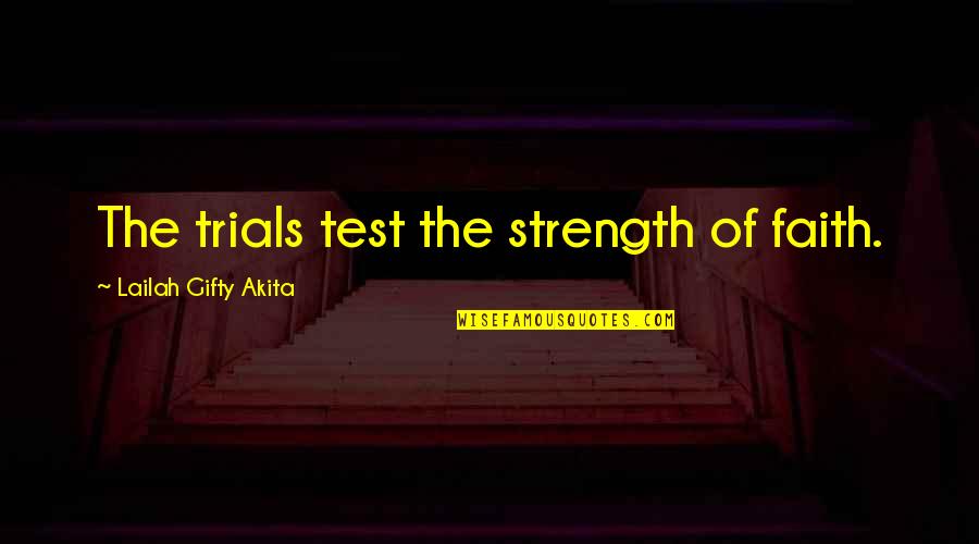 Faith Strength Hope Quotes By Lailah Gifty Akita: The trials test the strength of faith.