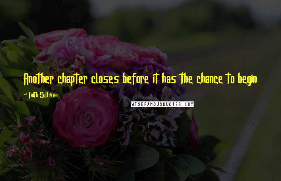 Faith Sullivan quotes: Another chapter closes before it has the chance to begin