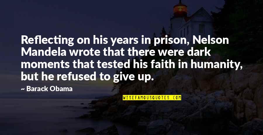Faith Tested Quotes By Barack Obama: Reflecting on his years in prison, Nelson Mandela