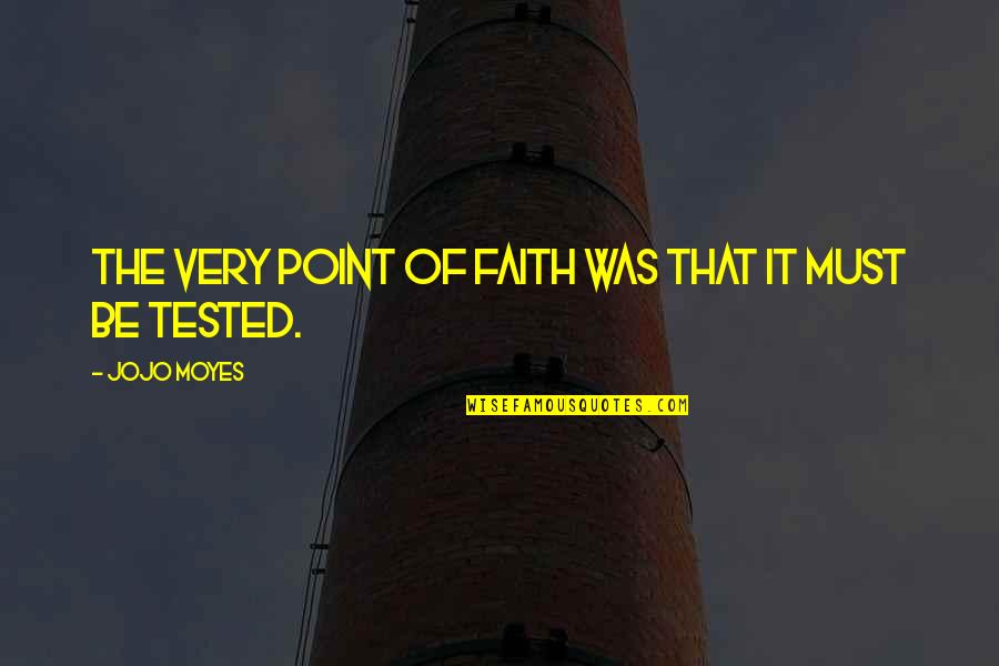 Faith Tested Quotes By Jojo Moyes: The very point of faith was that it