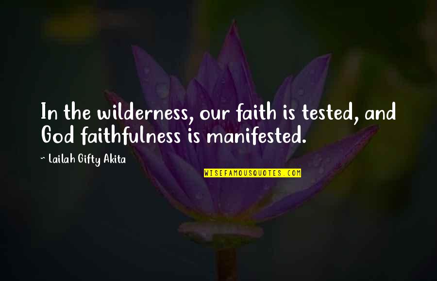 Faith Tested Quotes By Lailah Gifty Akita: In the wilderness, our faith is tested, and