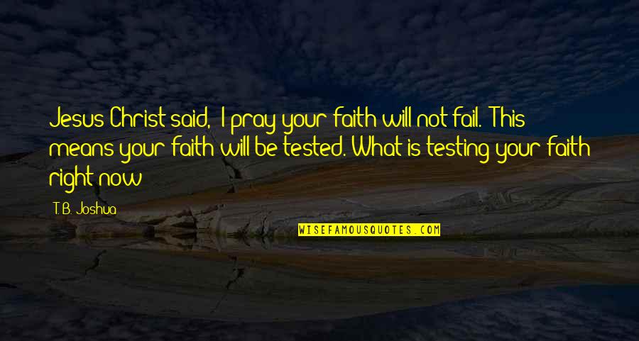 Faith Tested Quotes By T. B. Joshua: Jesus Christ said, 'I pray your faith will