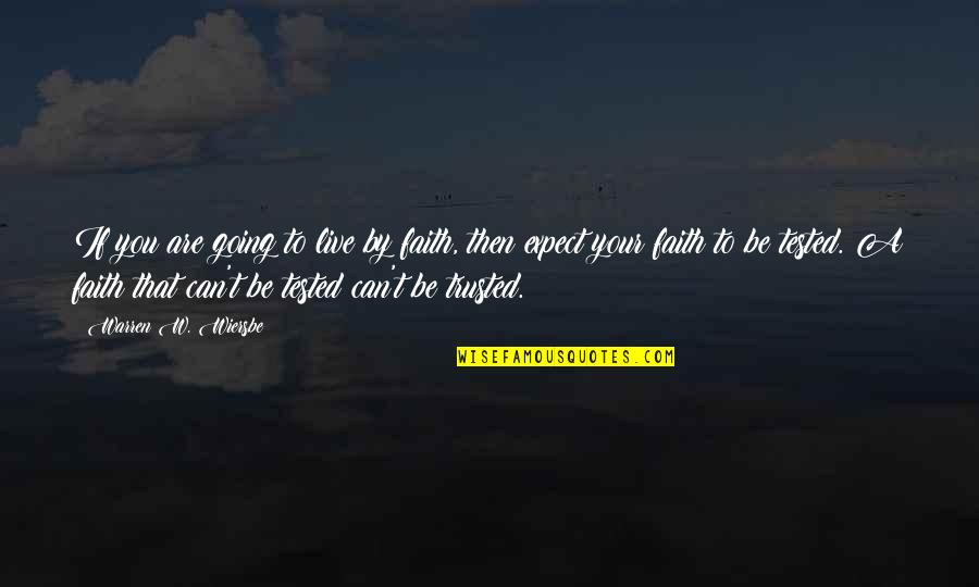 Faith Tested Quotes By Warren W. Wiersbe: If you are going to live by faith,
