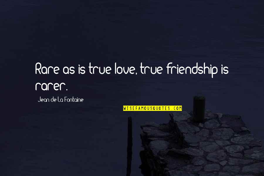 Faith That Preaches Quotes By Jean De La Fontaine: Rare as is true love, true friendship is