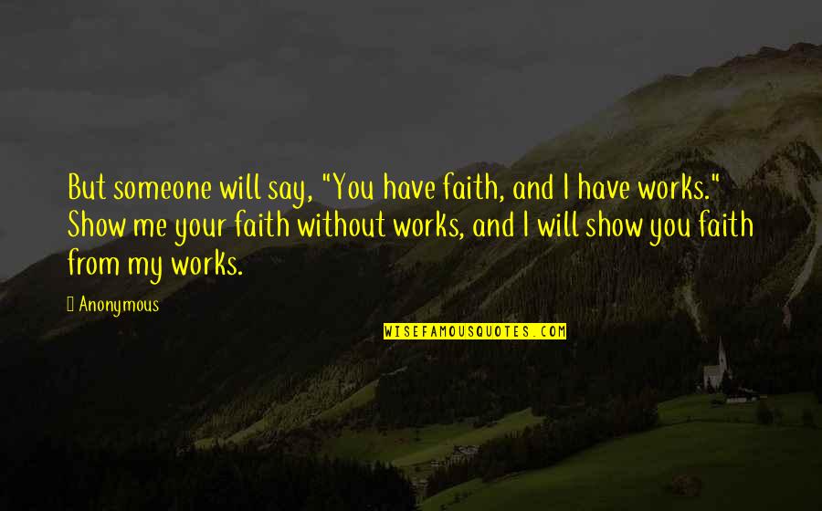 Faith That Works Quotes By Anonymous: But someone will say, "You have faith, and