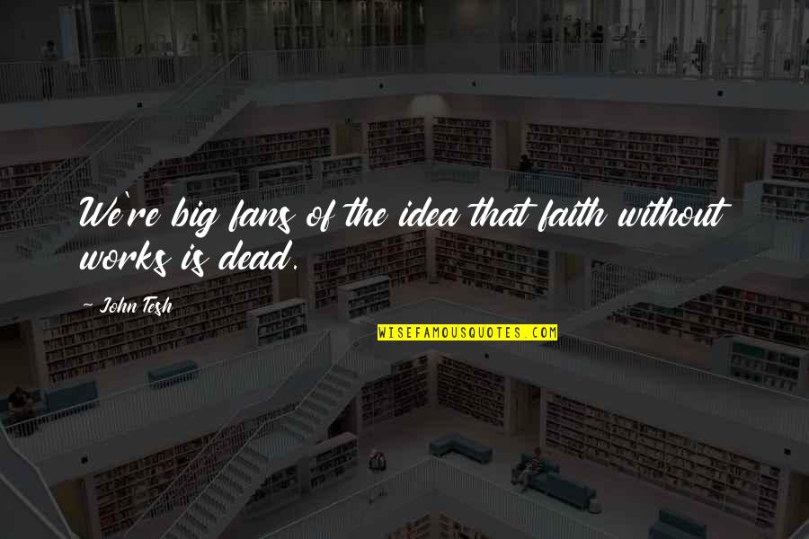 Faith That Works Quotes By John Tesh: We're big fans of the idea that faith