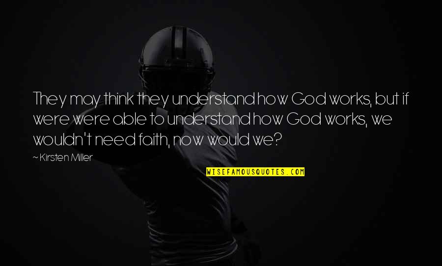 Faith That Works Quotes By Kirsten Miller: They may think they understand how God works,