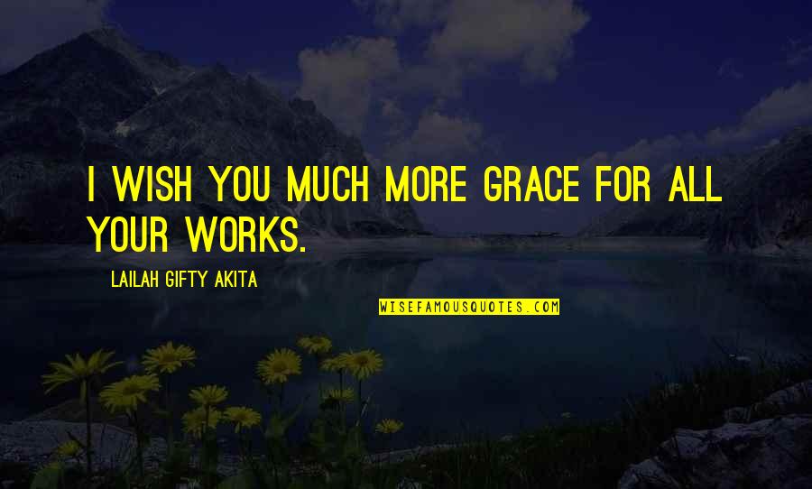 Faith That Works Quotes By Lailah Gifty Akita: I wish you much more grace for all