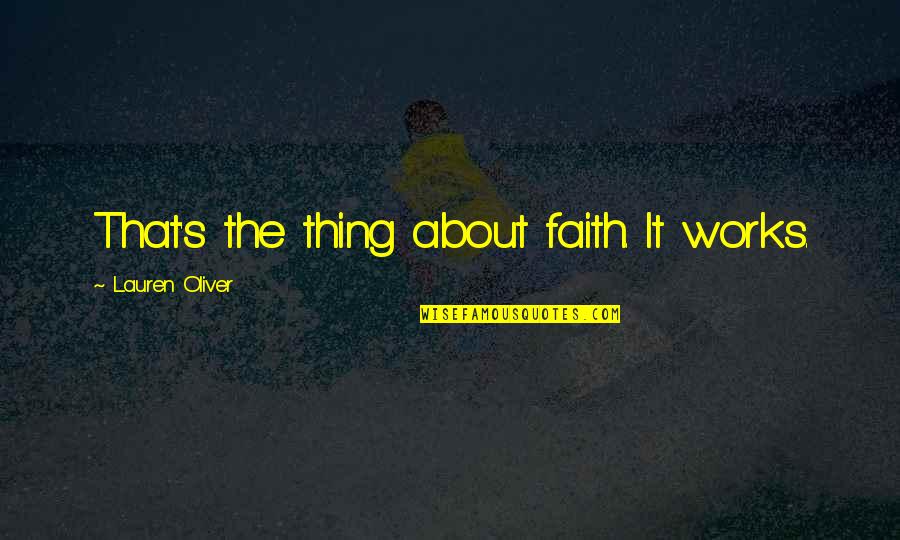 Faith That Works Quotes By Lauren Oliver: That's the thing about faith. It works.