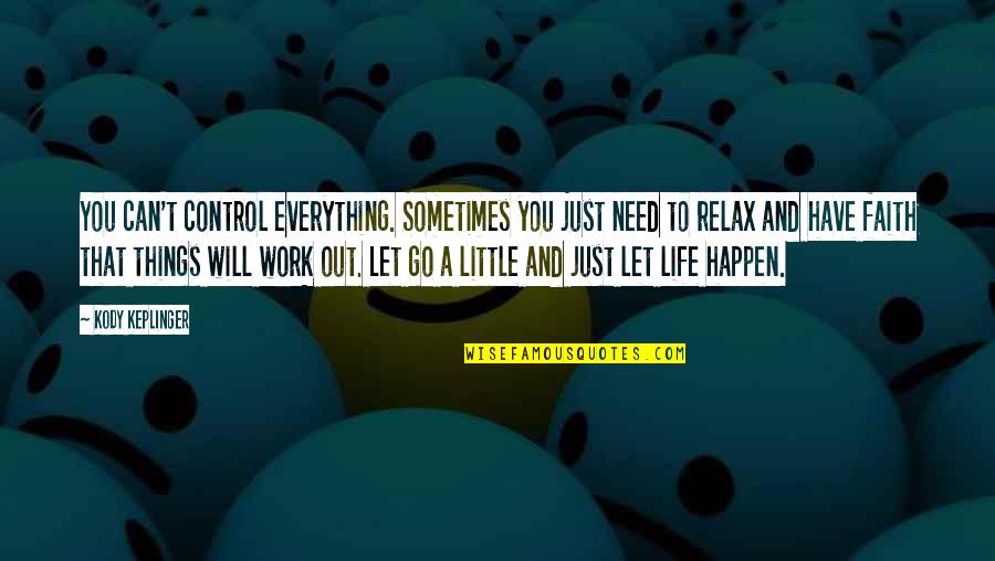 Faith Things Will Work Out Quotes By Kody Keplinger: You can't control everything. Sometimes you just need