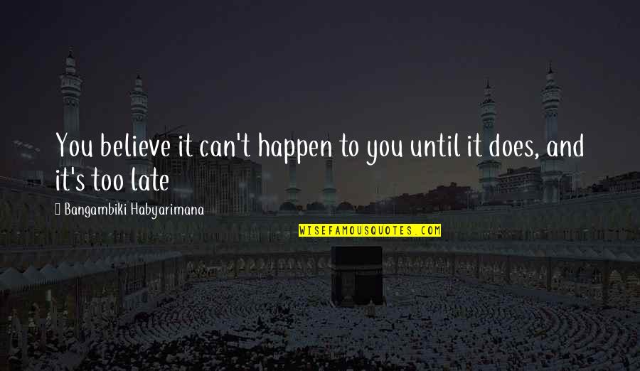 Faith To Believe Quotes By Bangambiki Habyarimana: You believe it can't happen to you until