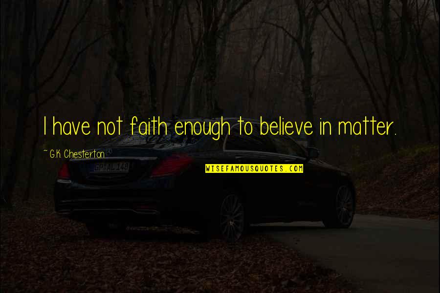 Faith To Believe Quotes By G.K. Chesterton: I have not faith enough to believe in