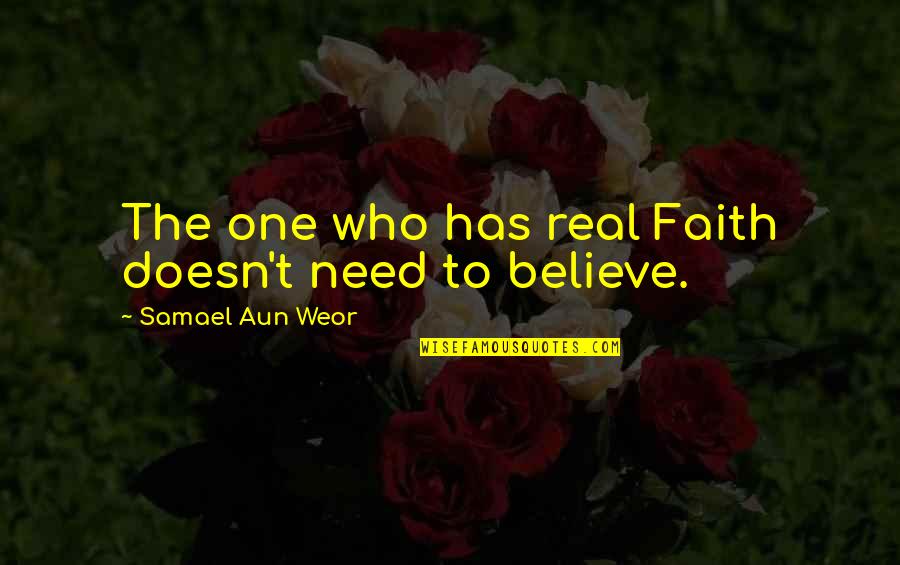 Faith To Believe Quotes By Samael Aun Weor: The one who has real Faith doesn't need
