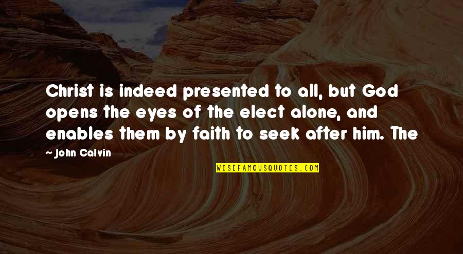 Faith To God Quotes By John Calvin: Christ is indeed presented to all, but God