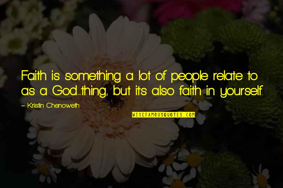 Faith To God Quotes By Kristin Chenoweth: Faith is something a lot of people relate