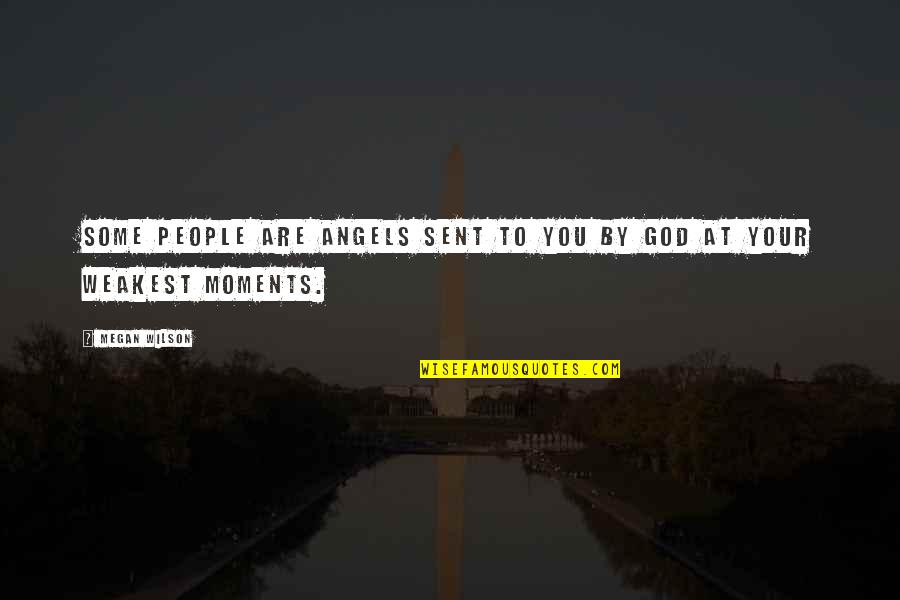 Faith To God Quotes By Megan Wilson: Some people are angels sent to you by