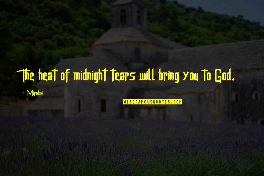 Faith To God Quotes By Mirabai: The heat of midnight tears will bring you