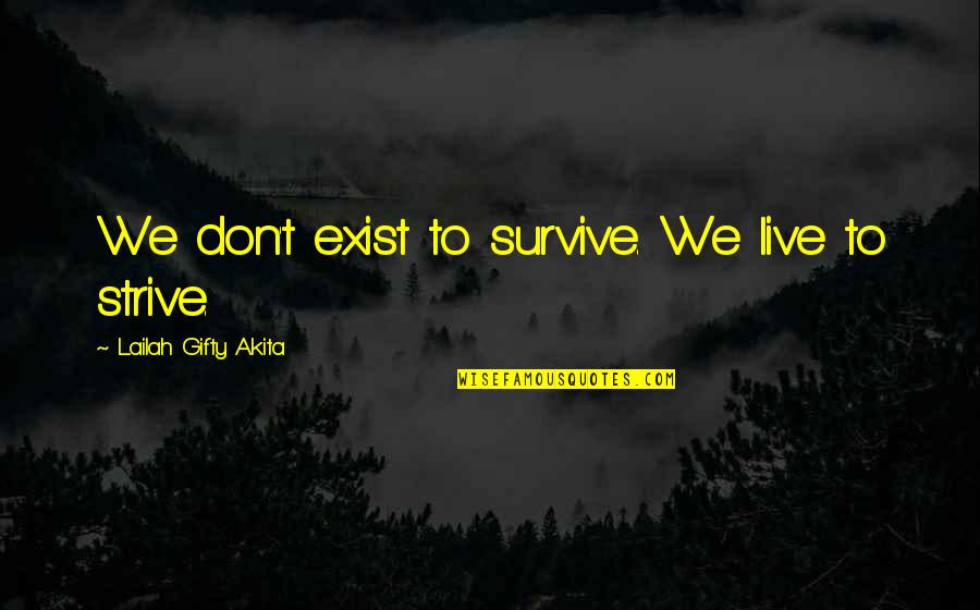 Faith To Life Quotes By Lailah Gifty Akita: We don't exist to survive. We live to Faith To Life Quotes By Lailah Gifty Akita: We don't exist to survive. We live to
