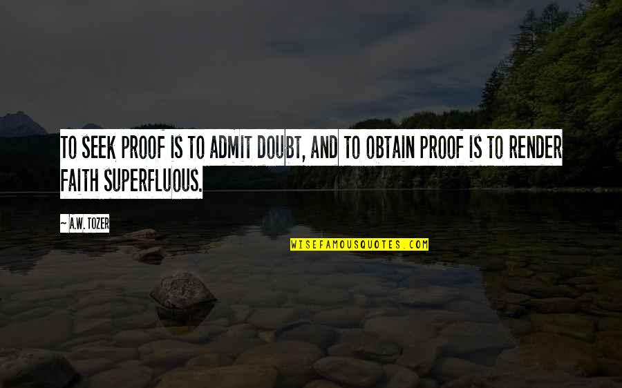 Faith Tozer Quotes By A.W. Tozer: To seek proof is to admit doubt, and