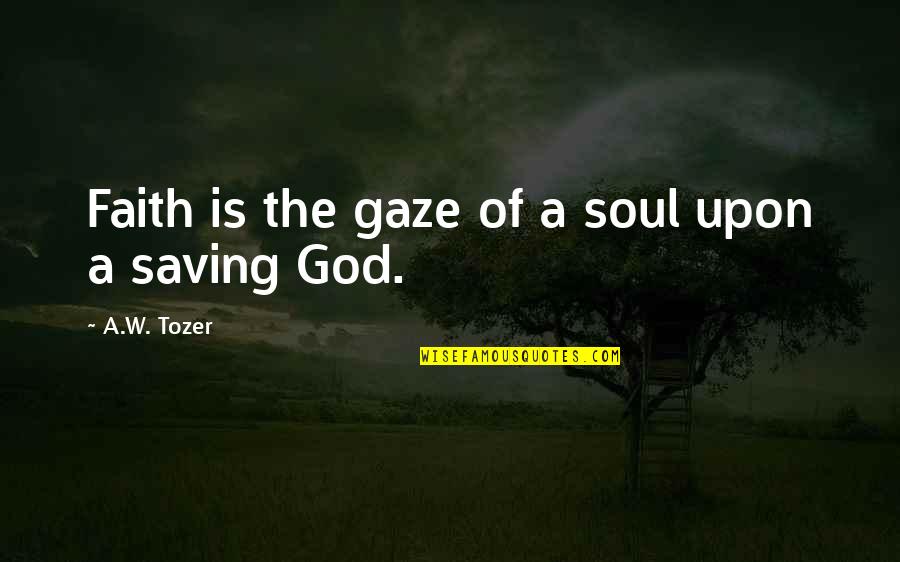 Faith Tozer Quotes By A.W. Tozer: Faith is the gaze of a soul upon