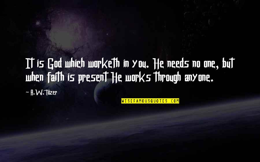 Faith Tozer Quotes By A.W. Tozer: It is God which worketh in you. He