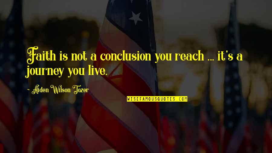 Faith Tozer Quotes By Aiden Wilson Tozer: Faith is not a conclusion you reach ...