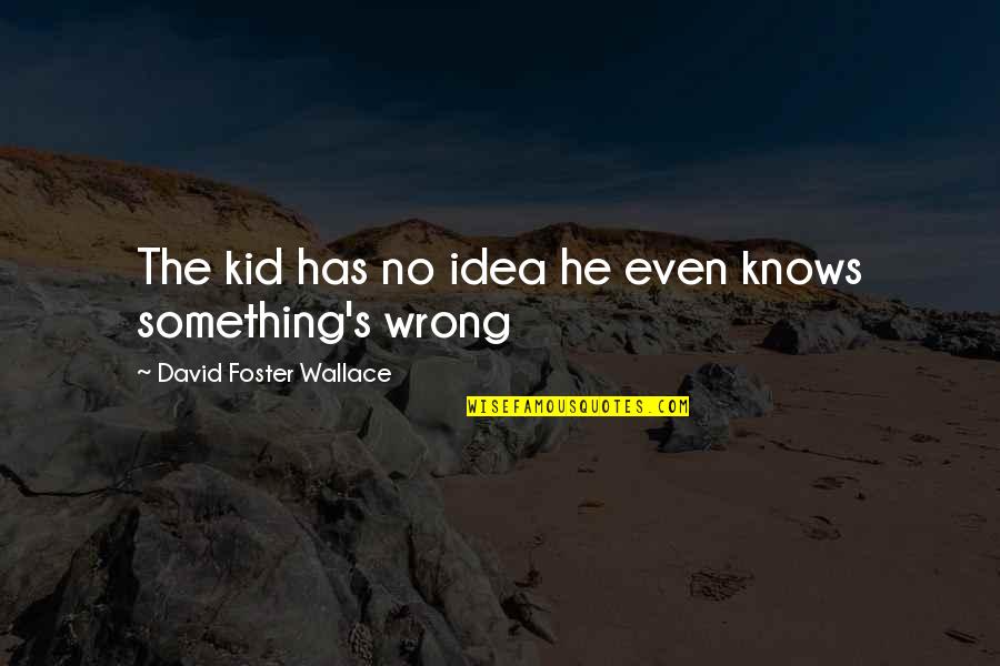 Faith Trust And Pixie Dust Quotes By David Foster Wallace: The kid has no idea he even knows