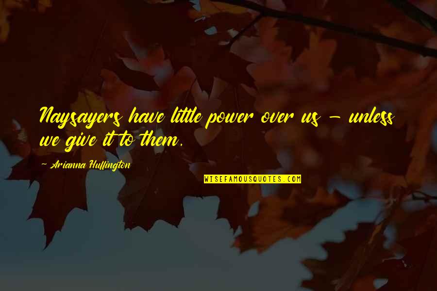 Faith Trust God Scriptures Quotes By Arianna Huffington: Naysayers have little power over us - unless Faith Trust God Scriptures Quotes By Arianna Huffington: Naysayers have little power over us - unless