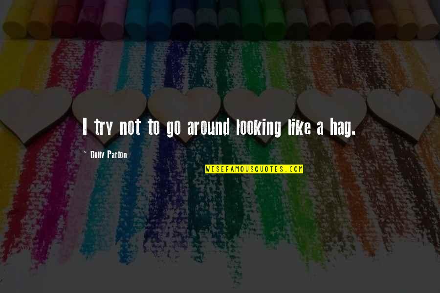 Faith Trust God Scriptures Quotes By Dolly Parton: I try not to go around looking like Faith Trust God Scriptures Quotes By Dolly Parton: I try not to go around looking like