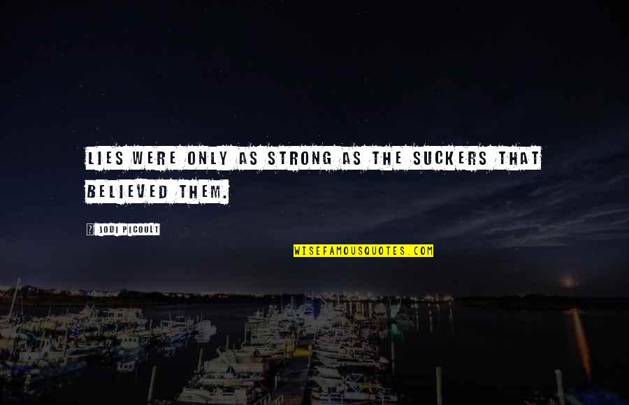 Faith Trust God Scriptures Quotes By Jodi Picoult: Lies were only as strong as the suckers Faith Trust God Scriptures Quotes By Jodi Picoult: Lies were only as strong as the suckers