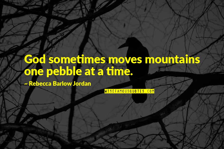 Faith Trust Hope Quotes By Rebecca Barlow Jordan: God sometimes moves mountains one pebble at a