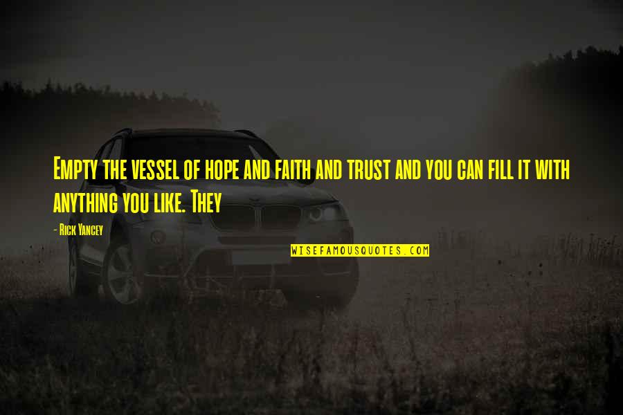 Faith Trust Hope Quotes By Rick Yancey: Empty the vessel of hope and faith and