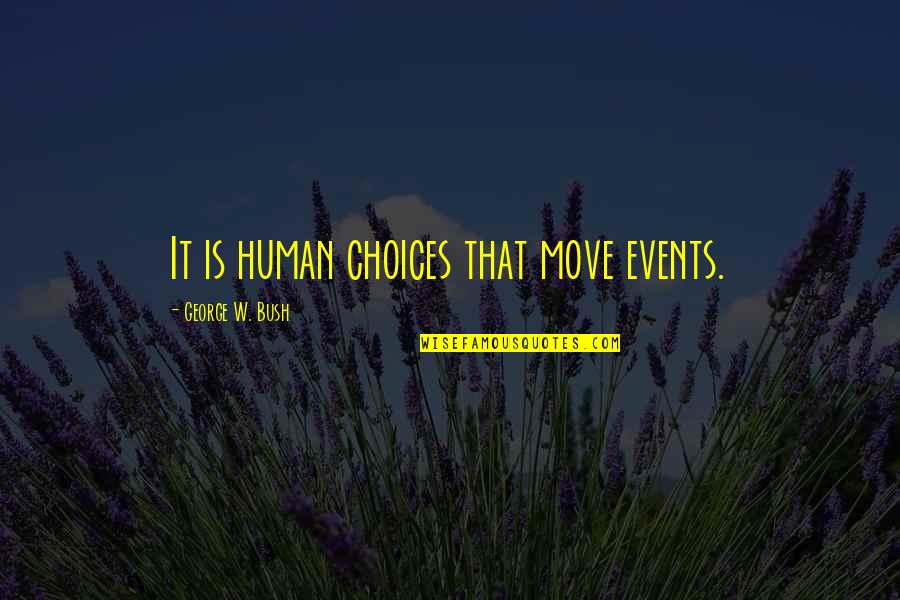 Faith Tumblr Quotes By George W. Bush: It is human choices that move events.