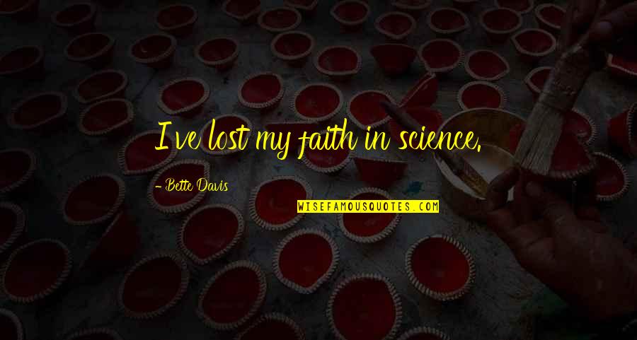 Faith Vs Science Quotes By Bette Davis: I've lost my faith in science.