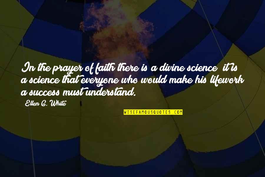 Faith Vs Science Quotes By Ellen G. White: In the prayer of faith there is a