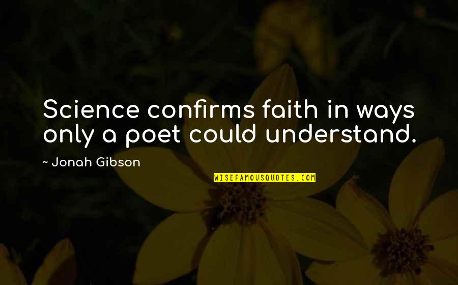 Faith Vs Science Quotes By Jonah Gibson: Science confirms faith in ways only a poet
