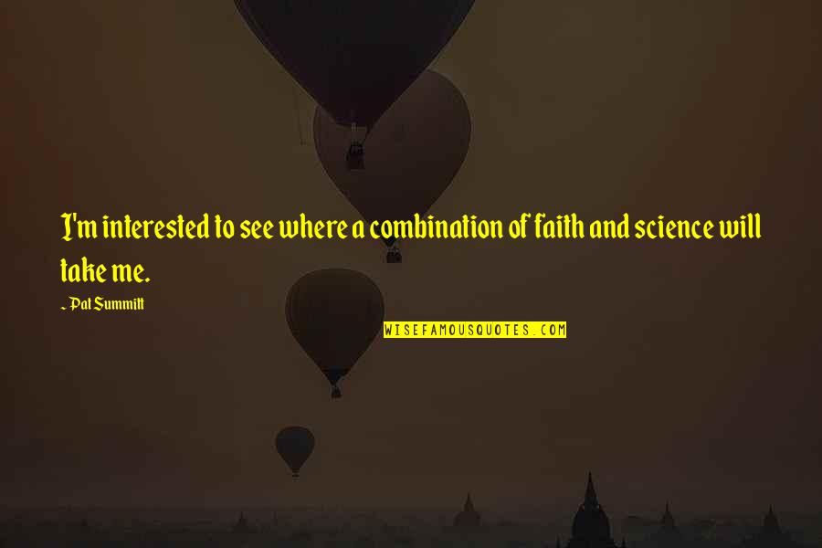 Faith Vs Science Quotes By Pat Summitt: I'm interested to see where a combination of