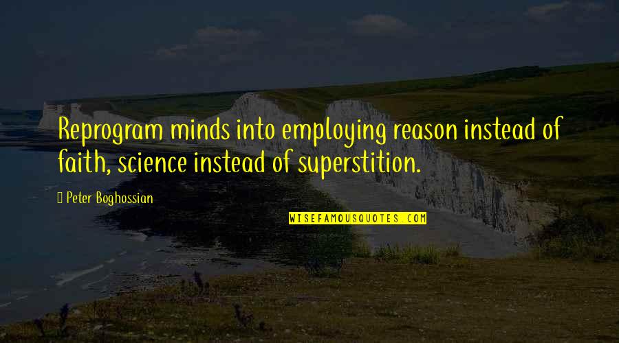 Faith Vs Science Quotes By Peter Boghossian: Reprogram minds into employing reason instead of faith,
