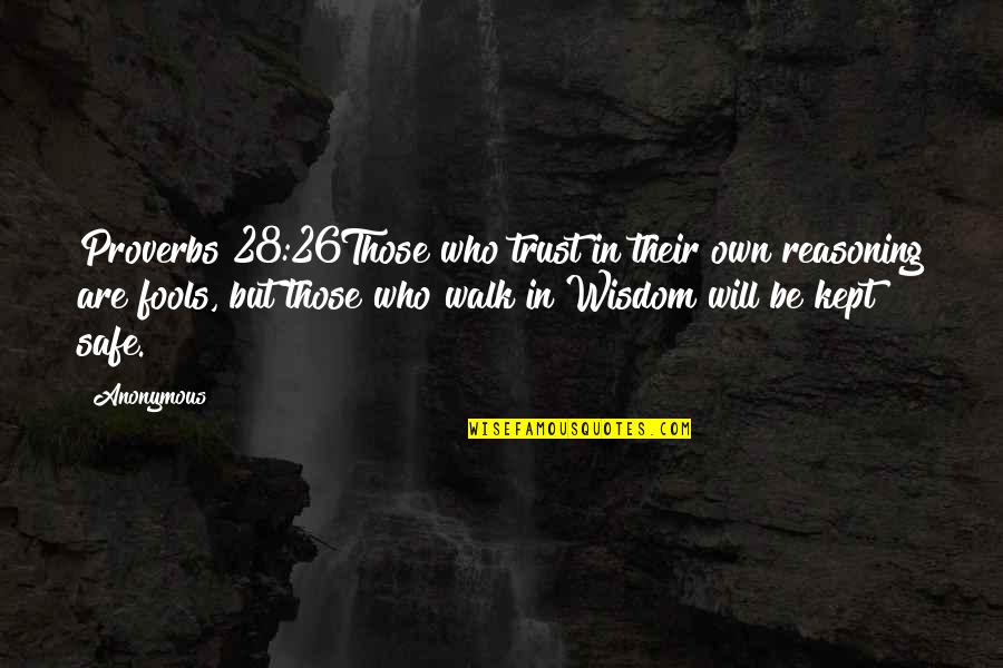 Faith Walk Quotes By Anonymous: Proverbs 28:26Those who trust in their own reasoning