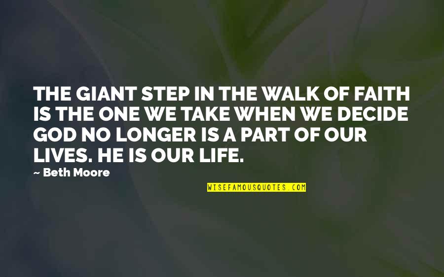 Faith Walk Quotes By Beth Moore: THE GIANT STEP IN THE WALK OF FAITH